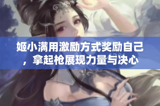 姬小满用激励方式奖励自己，拿起枪展现力量与决心