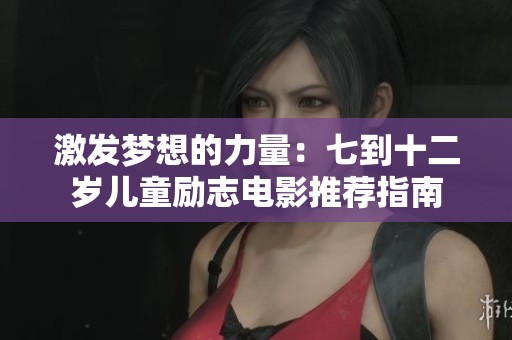 激发梦想的力量：七到十二岁儿童励志电影推荐指南