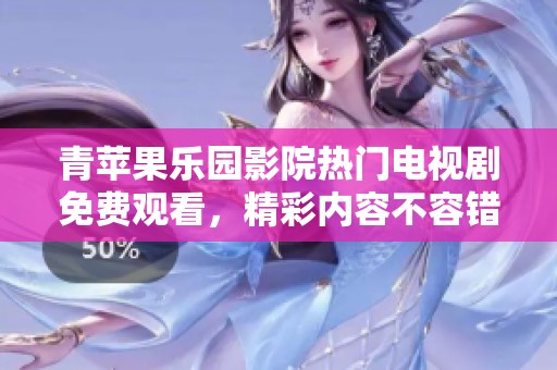 青苹果乐园影院热门电视剧免费观看，精彩内容不容错过