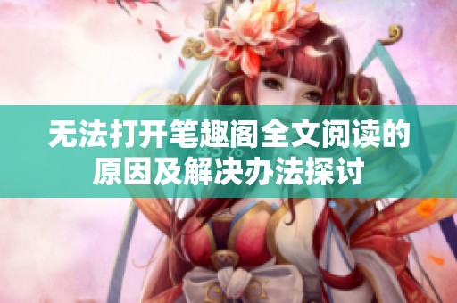 无法打开笔趣阁全文阅读的原因及解决办法探讨