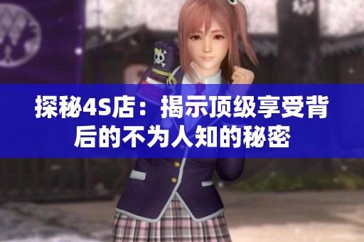 探秘4S店：揭示顶级享受背后的不为人知的秘密