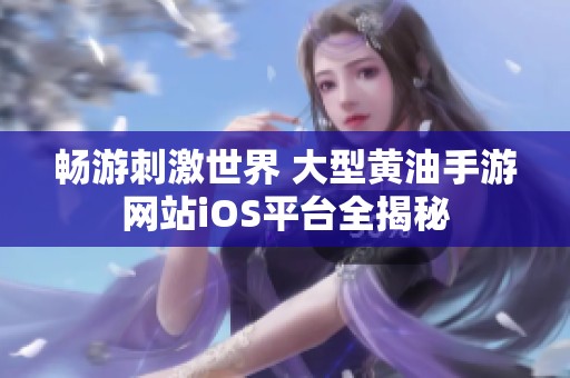 畅游刺激世界 大型黄油手游网站iOS平台全揭秘
