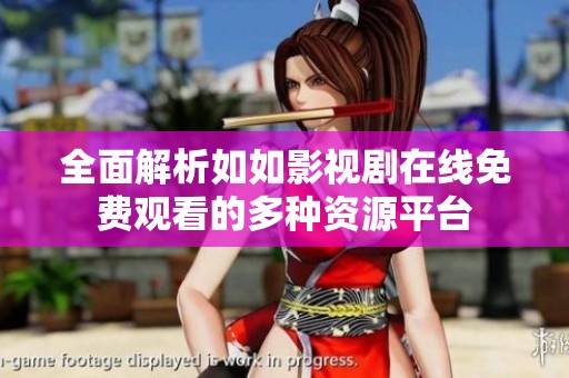全面解析如如影视剧在线免费观看的多种资源平台