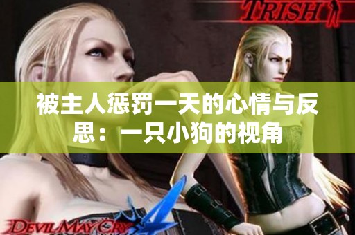 被主人惩罚一天的心情与反思：一只小狗的视角
