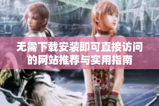 无需下载安装即可直接访问的网站推荐与实用指南