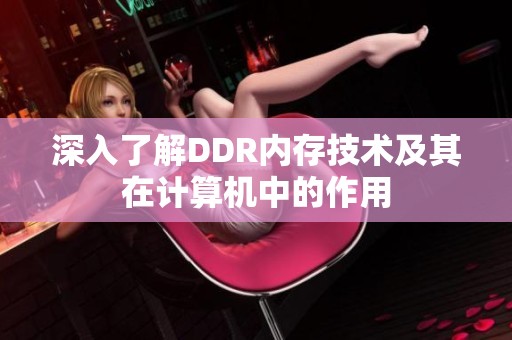 深入了解DDR内存技术及其在计算机中的作用