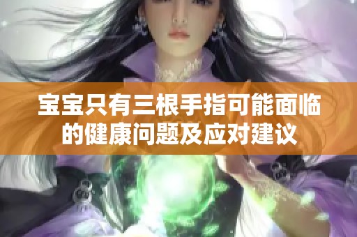 宝宝只有三根手指可能面临的健康问题及应对建议