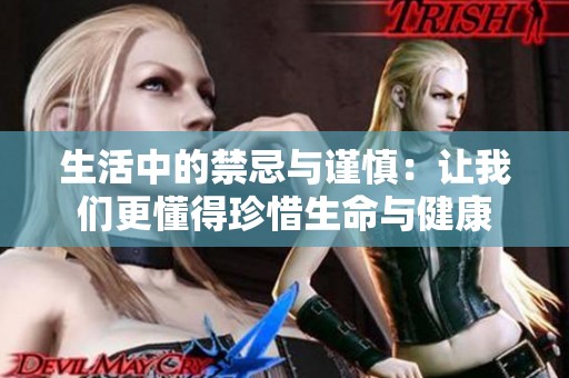 生活中的禁忌与谨慎：让我们更懂得珍惜生命与健康