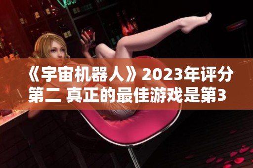 《宇宙机器人》2023年评分第二 真正的最佳游戏是第360位玩家排名的选择