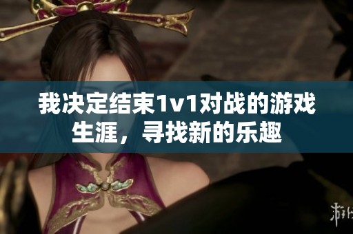 我决定结束1v1对战的游戏生涯，寻找新的乐趣