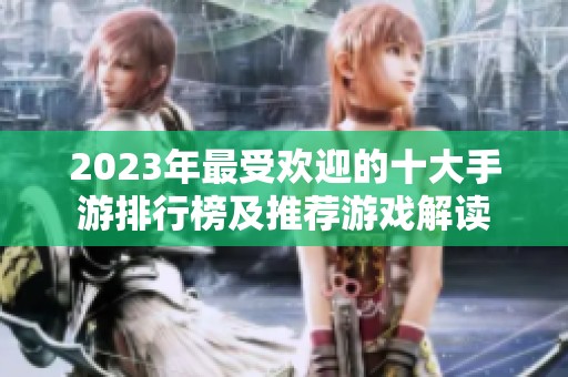 2023年最受欢迎的十大手游排行榜及推荐游戏解读