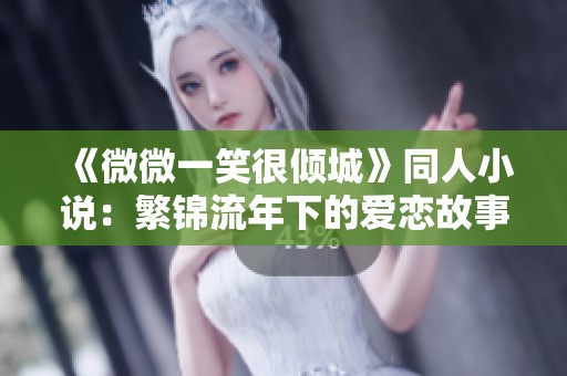 《微微一笑很倾城》同人小说：繁锦流年下的爱恋故事