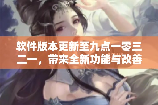 软件版本更新至九点一零三二一，带来全新功能与改善