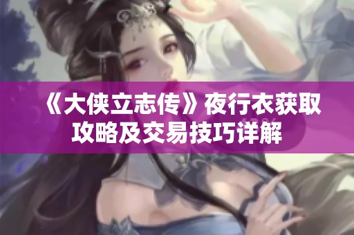 《大侠立志传》夜行衣获取攻略及交易技巧详解