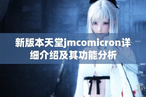 新版本天堂jmcomicron详细介绍及其功能分析