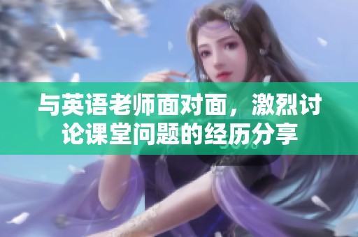 与英语老师面对面，激烈讨论课堂问题的经历分享