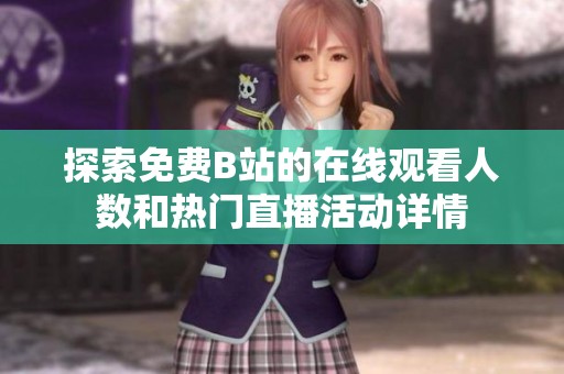 探索免费B站的在线观看人数和热门直播活动详情