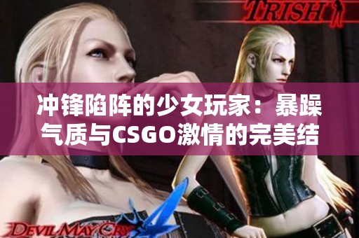 冲锋陷阵的少女玩家：暴躁气质与CSGO激情的完美结合