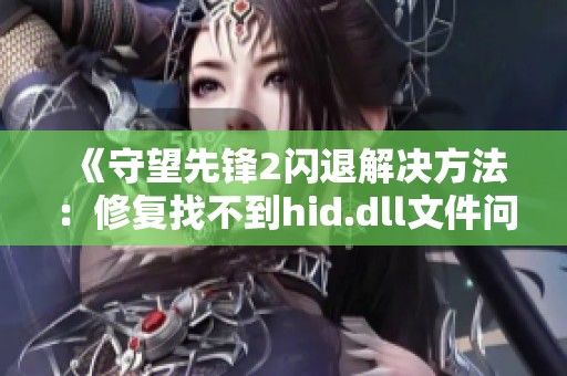 《守望先锋2闪退解决方法：修复找不到hid.dll文件问题》