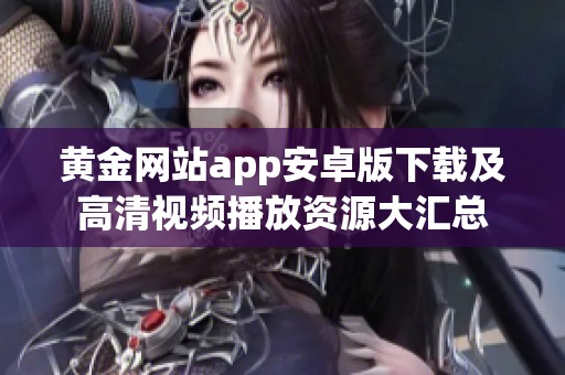 黄金网站app安卓版下载及高清视频播放资源大汇总