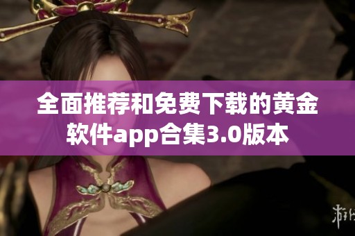 全面推荐和免费下载的黄金软件app合集3.0版本