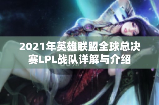 2021年英雄联盟全球总决赛LPL战队详解与介绍