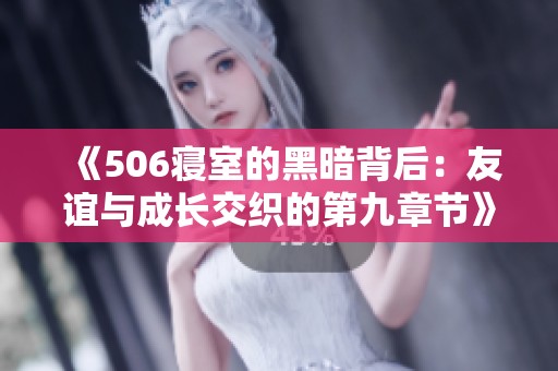 《506寝室的黑暗背后：友谊与成长交织的第九章节》