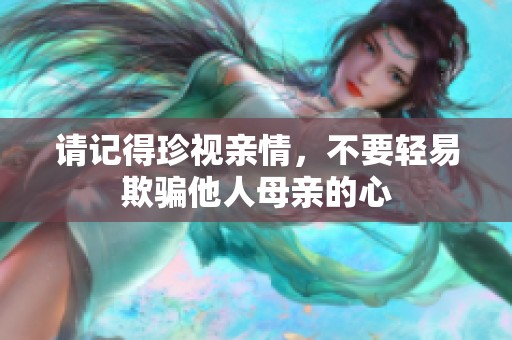 请记得珍视亲情，不要轻易欺骗他人母亲的心