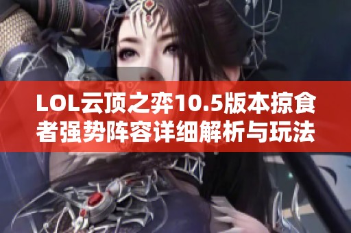 LOL云顶之弈10.5版本掠食者强势阵容详细解析与玩法技巧