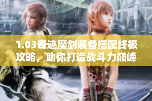 1.03奇迹魔剑装备搭配终极攻略，助你打造战斗力巅峰