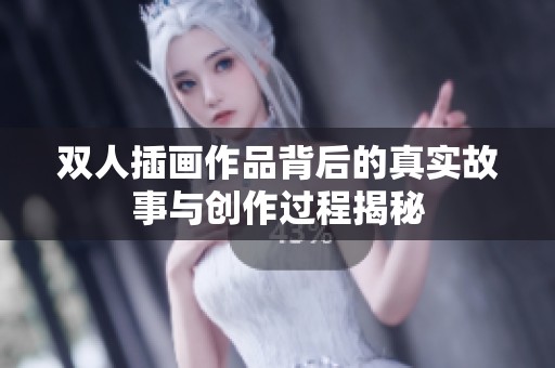 双人插画作品背后的真实故事与创作过程揭秘