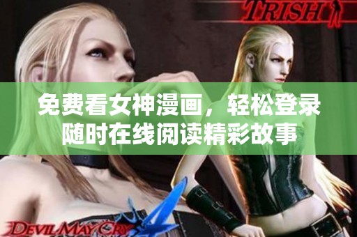 免费看女神漫画，轻松登录随时在线阅读精彩故事