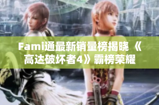 Fami通最新销量榜揭晓 《高达破坏者4》霸榜荣耀