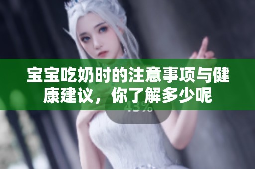 宝宝吃奶时的注意事项与健康建议，你了解多少呢