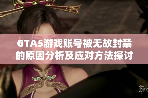 GTA5游戏账号被无故封禁的原因分析及应对方法探讨