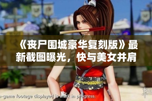 《丧尸围城豪华复刻版》最新截图曝光，快与美女并肩作战！