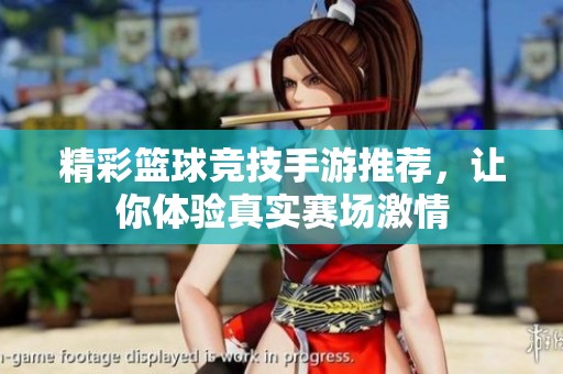 精彩篮球竞技手游推荐，让你体验真实赛场激情