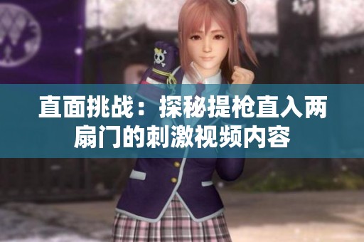 直面挑战：探秘提枪直入两扇门的刺激视频内容