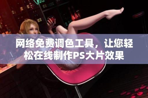 网络免费调色工具，让您轻松在线制作PS大片效果