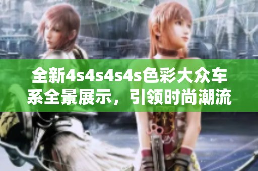 全新4s4s4s4s色彩大众车系全景展示，引领时尚潮流