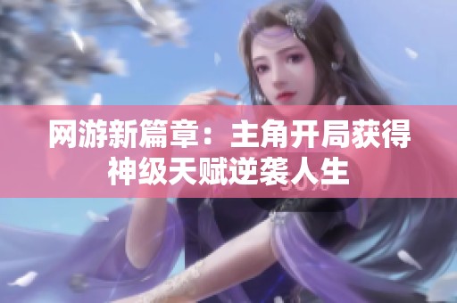 网游新篇章：主角开局获得神级天赋逆袭人生