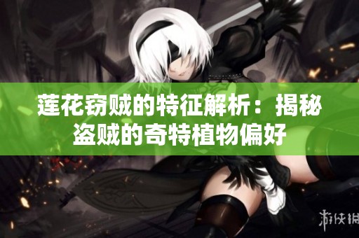 莲花窃贼的特征解析：揭秘盗贼的奇特植物偏好