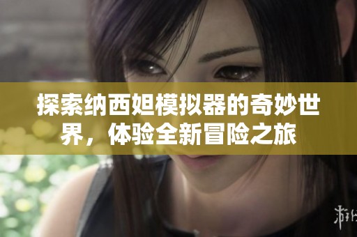 探索纳西妲模拟器的奇妙世界，体验全新冒险之旅