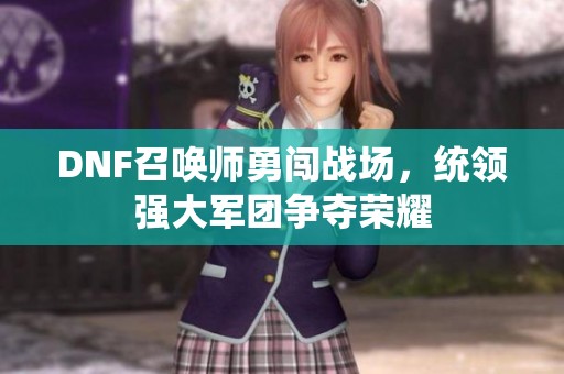 DNF召唤师勇闯战场，统领强大军团争夺荣耀