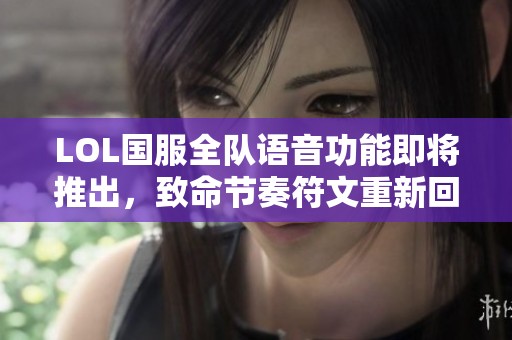 LOL国服全队语音功能即将推出，致命节奏符文重新回归