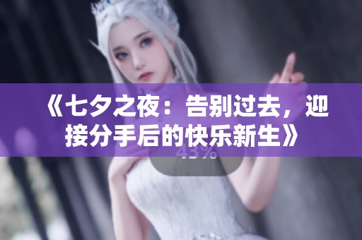 《七夕之夜：告别过去，迎接分手后的快乐新生》