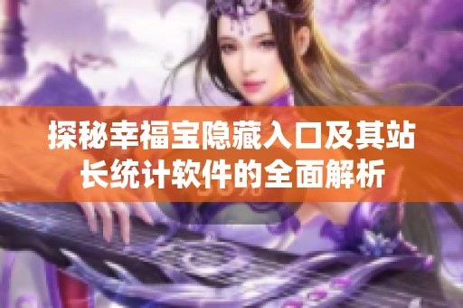 探秘幸福宝隐藏入口及其站长统计软件的全面解析