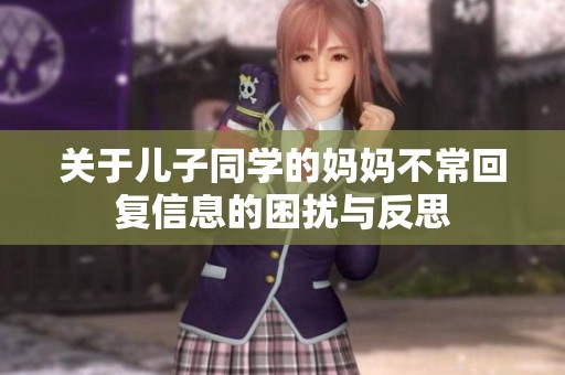 关于儿子同学的妈妈不常回复信息的困扰与反思