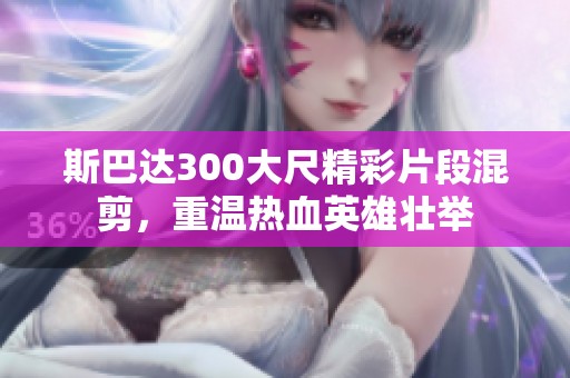斯巴达300大尺精彩片段混剪，重温热血英雄壮举