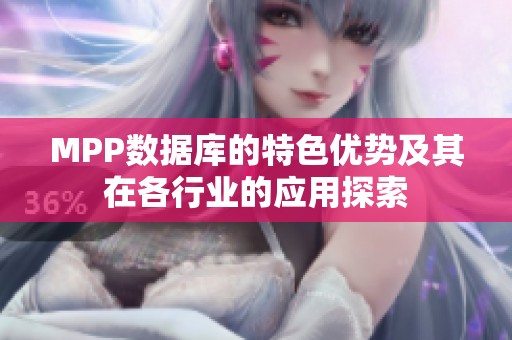 MPP数据库的特色优势及其在各行业的应用探索